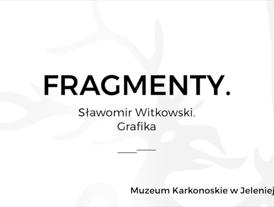 „FRAGMENTY. Sławomir Witkowski. Grafika” - Muzeum Karkonoskie w Jeleniej Górze